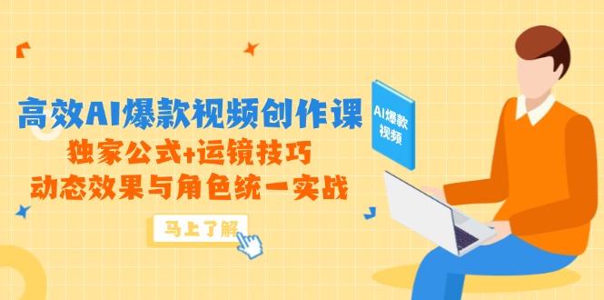 （14818期）高效AI爆款视频创作课，独家公式+运镜技巧，动态效果与角色统一实战-柚子网创