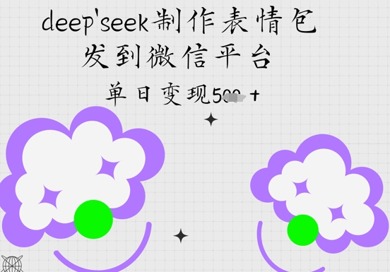 deepseek制作表情包，发到微信平台，单日变现5张-柚子网创