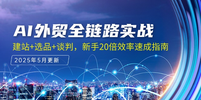 （14907期）AI外贸全链路实战，建站+选品+谈判，新手20倍效率速成指南-柚子网创