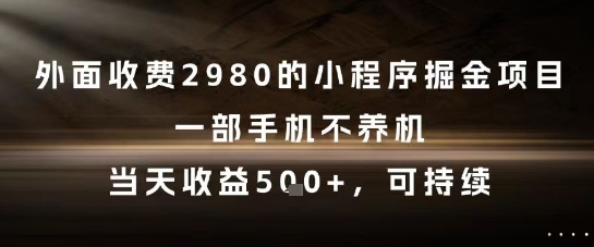 外面收费2980的小程序掘金项目，一部手机不养机，当天收益5张+，可持续【揭秘】-柚子网创
