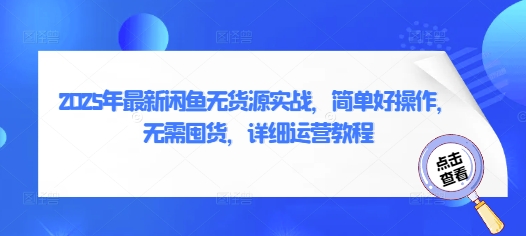 2025年最新闲鱼无货源实战，简单好操作，无需囤货，详细运营教程-柚子网创