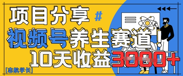 视频号养生赛道原创玩法，详细教程，10天收益3k-柚子网创
