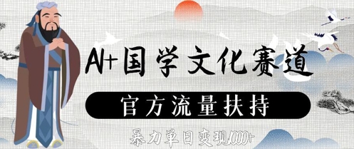 AI+国学文化赛道，官方流量扶持，暴力单日变现数张-柚子网创