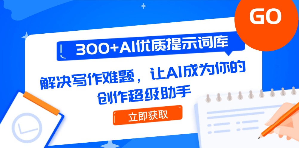 （14968期）300+AI优质提示词库，解决写作难题，让AI成为你的创作超级助手-柚子网创
