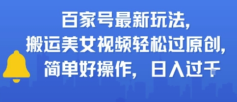 百家号最新玩法，搬运美女视频轻松过原创，简单好操作，日入多张-柚子网创