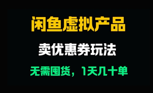 闲鱼卖优惠券，无需囤货，1天卖几十单，出单快，复购率高-柚子网创