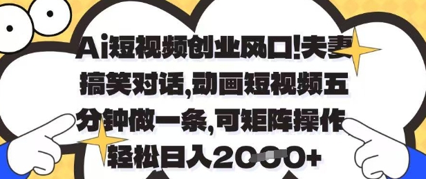 Ai短视频创业风口，夫妻搞笑对话，动画短视频五分钟做一条，可矩阵操作，轻松日入1k+【揭秘】-柚子网创
