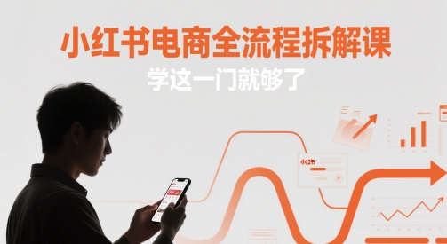 小红书电商全流程拆解课，学这一门就够了-柚子网创