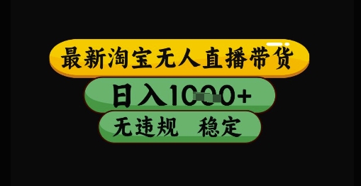 最新淘宝无人直播带货独家技术，日入1k+，无违规无封号，操作简单，长期稳定【揭秘】-柚子网创