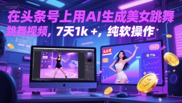 在头条号上用AI生成美女跳舞视频，7天1k+，纯软件操作-柚子网创