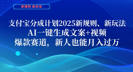 支付宝分成计划，2025新规则新玩法AI一键生成文案+视频，爆款赛道，新人也能月入过1W【揭秘】-柚子网创