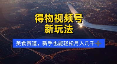 得物视频号新玩法，美食赛道，利用软件，轻松过原创，操作简单，新手小白，轻松月入几k-柚子网创