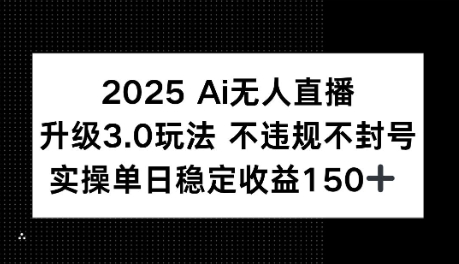2025AI无人直播升级3.0玩法，不违规 不封号，单日稳定收益150+-柚子网创