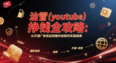 油管(youtube)挣钱全攻略：从开通广告收益到国内收款的实操指南-柚子网创