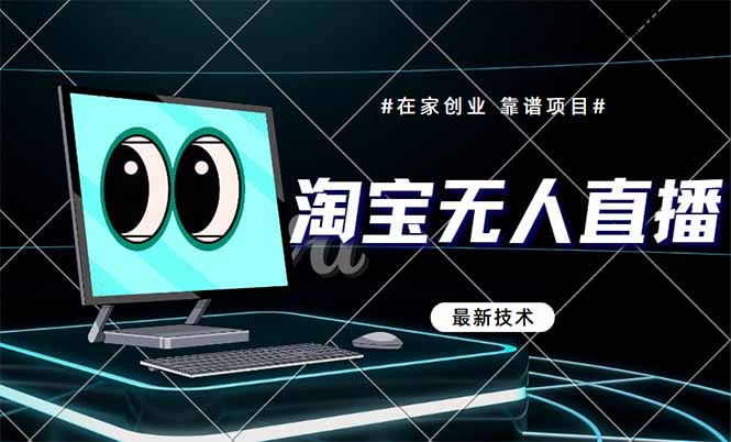（14745期）淘宝无人直播带货9.0，最新技术，不违规，不封号，当天播，当天见收益…-柚子网创