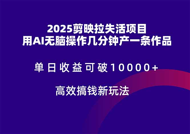 （14784期）2025剪映拉失活项目，单日收益可破10000+，用AI无脑制作作品，高效搞…-柚子网创
