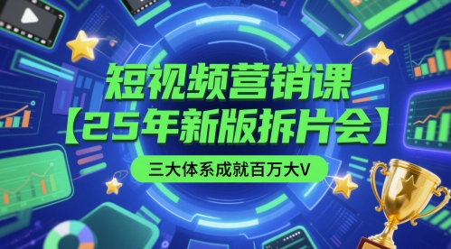 短视频营销课【25年新版拆片会】三大体系成就百万大V，包含正课、拆片会、手把手教学直播课等-柚子网创