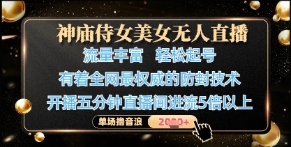 神庙侍女美女无人直播，轻松起号，有着全网最权威的防封技术，单场撸音浪1k+-柚子网创