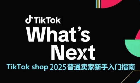 TikTok shop 2025普通卖家新手入门指南，助新手快速掌握从0到1的跨境电商运营逻辑-柚子网创