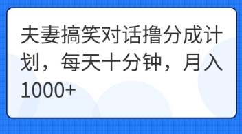 夫妻搞笑对话撸分成计划，每天十分钟，月入1000+-柚子网创