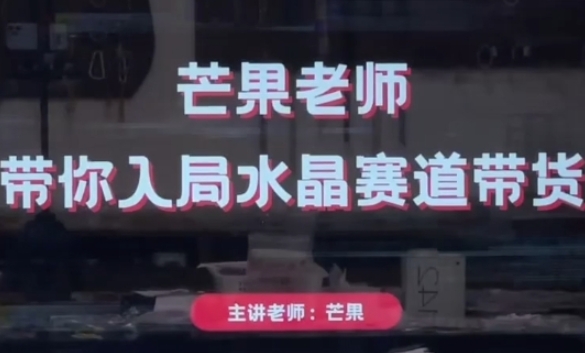 芒果老师·带你入局水晶赛道带货，助你开启水晶直播带货事业-柚子网创