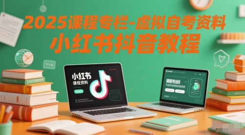 2025课程专栏-虚拟自考资料小红书抖音教程-柚子网创
