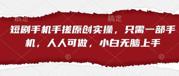 短剧手机手搓原创实操，只需一部手机，人人可做，小白无脑上手-柚子网创