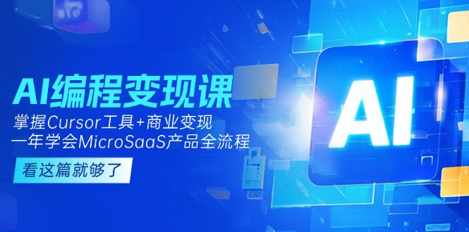 （15063期）AI编程变现课：掌握Cursor工具+商业变现，一年学会MicroSaaS产品全流程-柚子网创