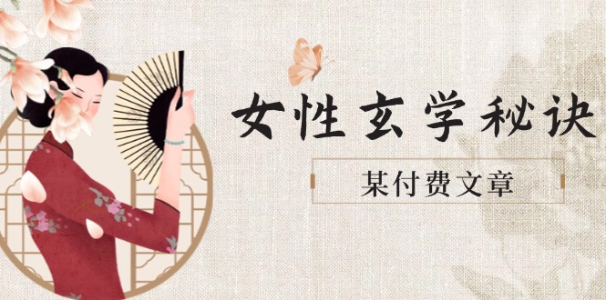 （14797期）某付费文章《女性玄学秘诀，身材肤质穿衣调整，迎接财富贵人好姻缘》-柚子网创
