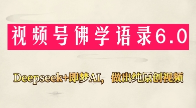 视频号佛学禅语6.0，用Deepseek+即梦ai，做纯原创视频，新手小白，也能月入1W+-柚子网创