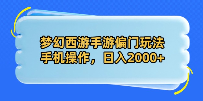 （14479期）梦幻西游手游偏门玩法，手机操作，日入2000+-柚子网创