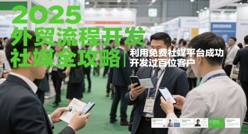 2025外贸流程开发社媒全攻略，利用免费社媒平台成功开发过百位客户-柚子网创