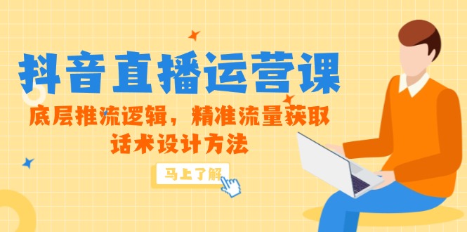 （14917期）5月新课-抖音直播运营课，底层推流逻辑，精准流量获取，话术设计方法-柚子网创