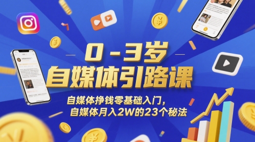 0-3岁自媒体引路课，自媒体挣钱零基础入门，自媒体月入2W的23个秘法-柚子网创