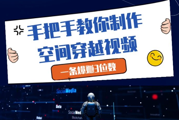 手把手教你制作空间穿越视频，一条爆挣3位数-柚子网创