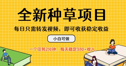 全新种草项目，每日只需转发视频，每天随时做任务，一个任务2分钟，每天3张+收入，小白可做-柚子网创