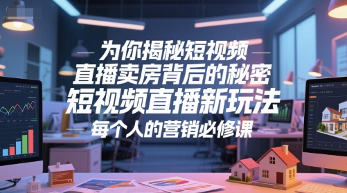 为你揭秘短视频直播卖房背后的秘密，短视频直播新玩法，每个人的营销必修课-柚子网创