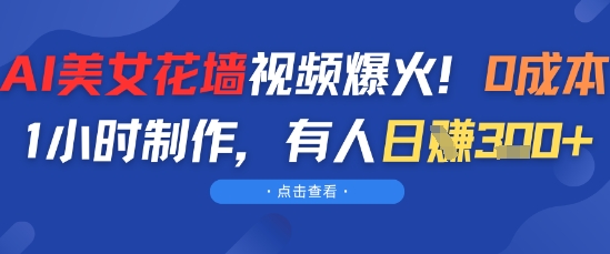 AI美女花墙视频爆火，0成本1小时制作，有人日入3张-柚子网创