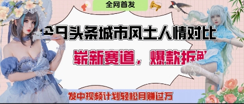 今日头条城市人文对比赛道，制造对立让粉丝站队，引发共鸣及自豪感，发中视频计划轻松月入过1W-柚子网创