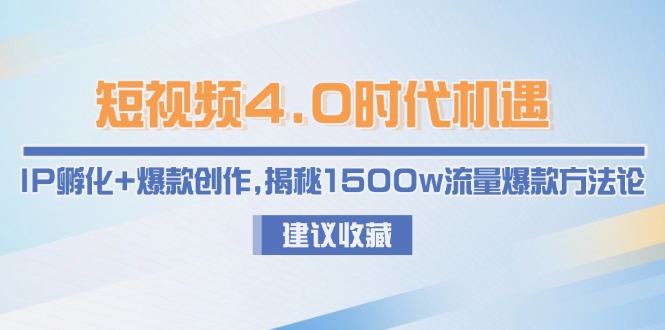（15019期）短视频4.0时代机遇：IP孵化+爆款创作，揭秘1500w流量爆款方法论-柚子网创