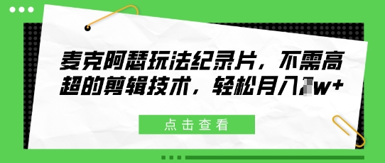 麦克阿瑟玩法纪录片，不需高超的剪辑技术，轻松月入1w+-柚子网创