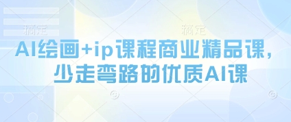 AI绘画+ip课程商业精品课，少走弯路的优质AI课-柚子网创