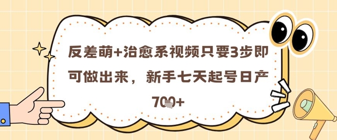反差萌+治愈系视频只要3步即可做出来，新手七天起号日产7张-柚子网创
