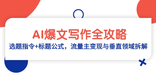 （14729期）AI爆文写作全攻略：选题指令+标题公式，流量主变现与垂直领域拆解-柚子网创