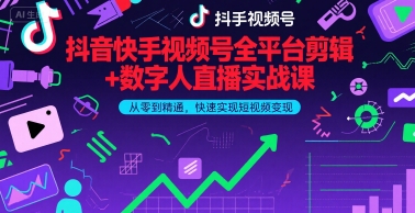 抖音快手视频号全平台剪辑+数字人直播实战课，从零到精通，快速实现短视频变现(更新6月)​-柚子网创