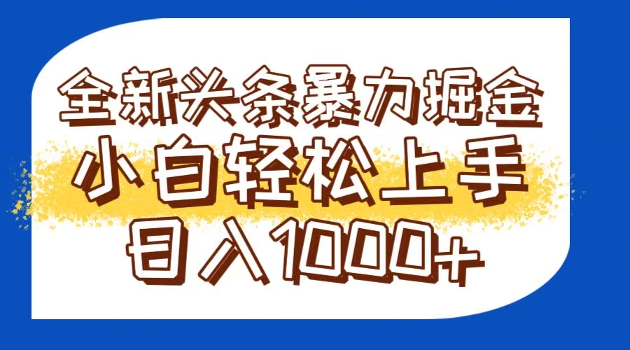 （14944期）今日头条全新暴利掘金玩法轻松生产爆文可矩阵操作日入1000+-柚子网创