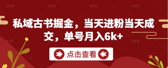 私域古书掘金，当天进粉当天成交，单号月入6k+-柚子网创
