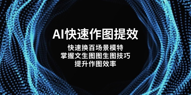 （14430期）AI快速作图提效，快速换百场景模特，掌握文生图图生图技巧，提升作图效率-柚子网创