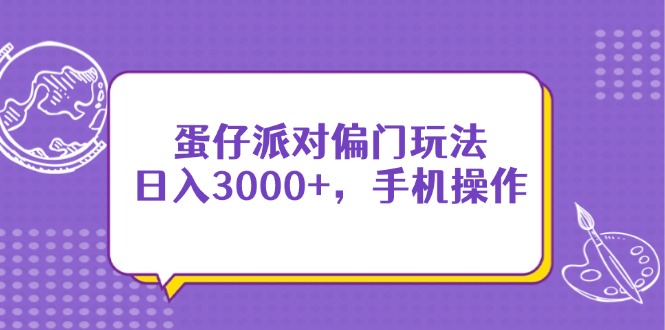 （14423期）蛋仔派对偏门玩法，日入3000+，手机操作-柚子网创