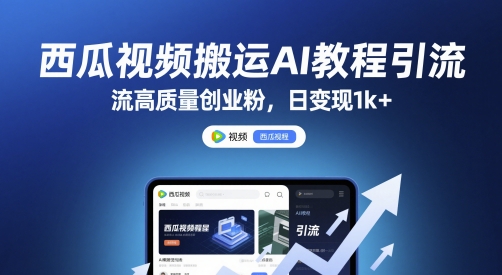 西瓜视频搬运AI教程引流高质量创业粉，日变现1k+【揭秘】-柚子网创